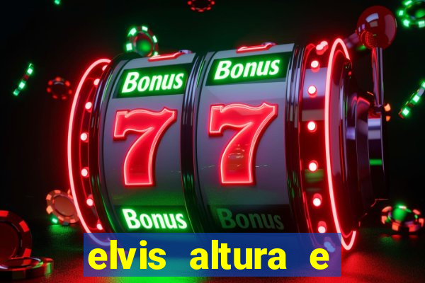 elvis altura e peso elvis presley altura